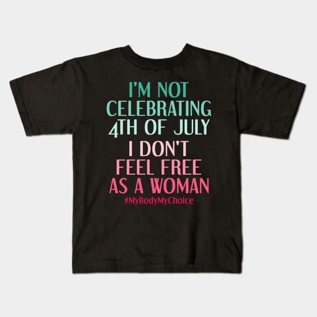 My Body My Choice Feminist Patriotic 4th Of July Funny Feminism Quote Kids T-Shirt by drag is art